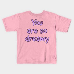 You are so Dreamy Kids T-Shirt